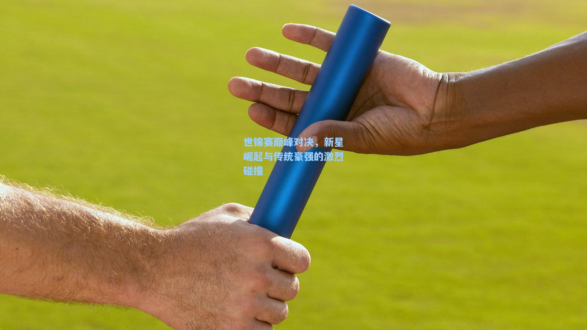 世锦赛巅峰对决，新星崛起与传统豪强的激烈碰撞