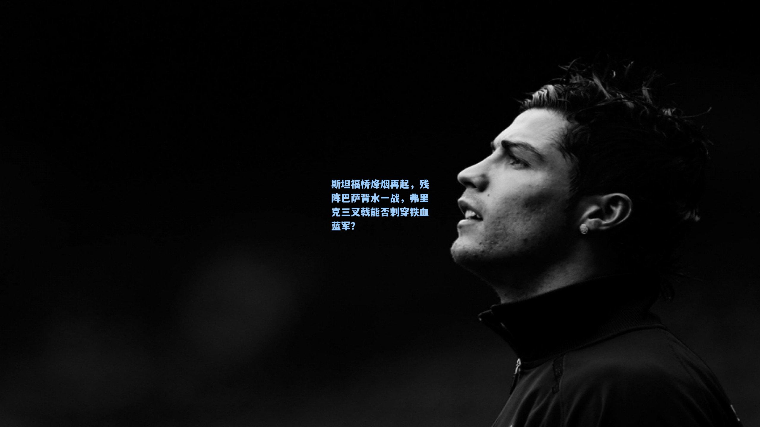 斯坦福桥烽烟再起，残阵巴萨背水一战，弗里克三叉戟能否刺穿铁血蓝军？