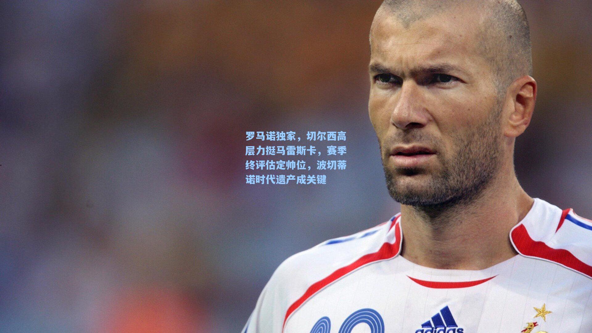 罗马诺独家，切尔西高层力挺马雷斯卡，赛季终评估定帅位，波切蒂诺时代遗产成关键