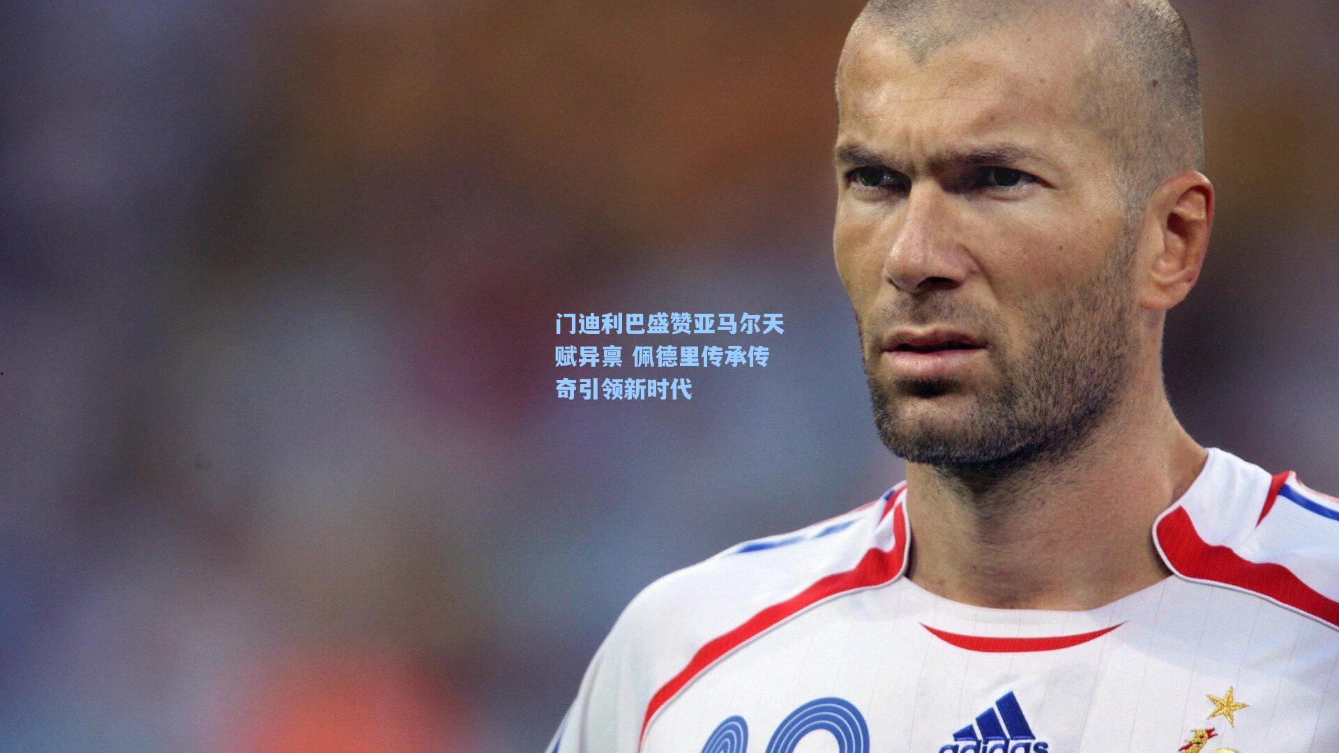 门迪利巴盛赞亚马尔天赋异禀 佩德里传承传奇引领新时代